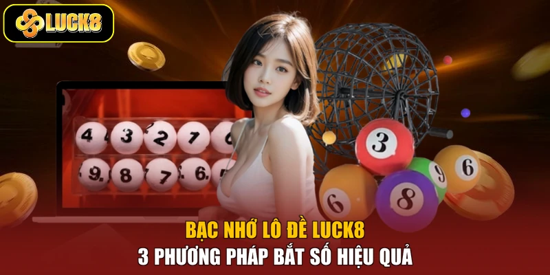Bạc Nhớ Lô Đề Luck8 - 3 Phương Pháp Bắt Số Hiệu Quả