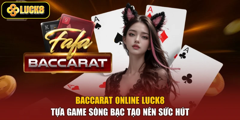 Baccarat Online Luck8 - Tựa Game Sòng Bạc Tạo Nên Sức Hút