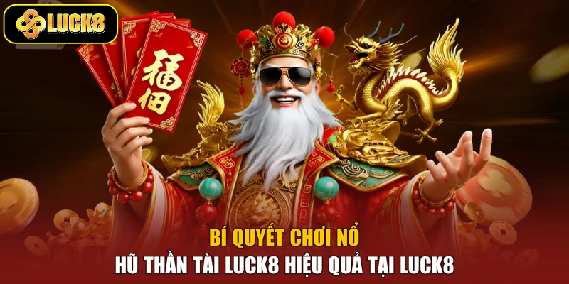 Bí quyết chơi nổ hũ thần tài Luck8 hiệu quả tại Luck8