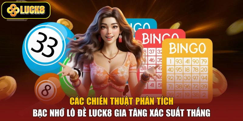 Các chiến thuật phân tích bạc nhớ lô đề Luck8 gia tăng xác suất thắng