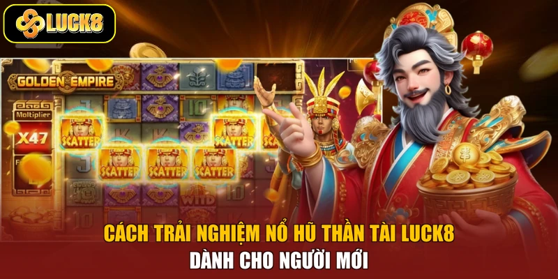 Cách Trải Nghiệm Nổ Hũ Thần Tài Luck8 Dành Cho Người Mới
