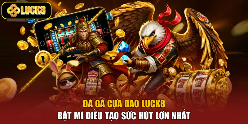 Đá Gà Cựa Dao Luck8 - Bật Mí Điều Tạo Sức Hút Lớn Nhất