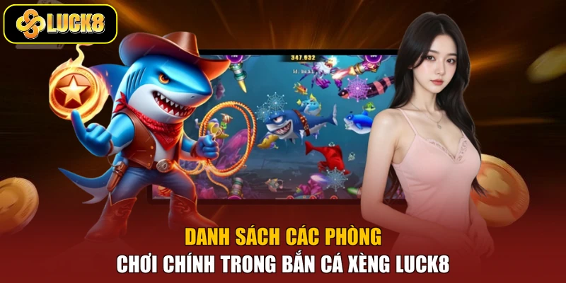 Danh sách các phòng chơi chính trong bắn cá xèng Luck8