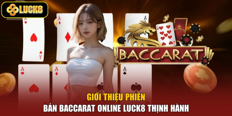 Giới thiệu phiên bản Baccarat online Luck8 thịnh hành
