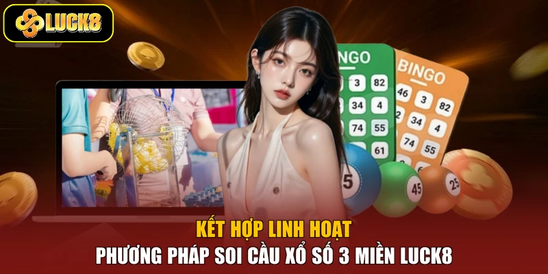Kết hợp linh hoạt phương pháp soi cầu xổ số 3 miền Luck8