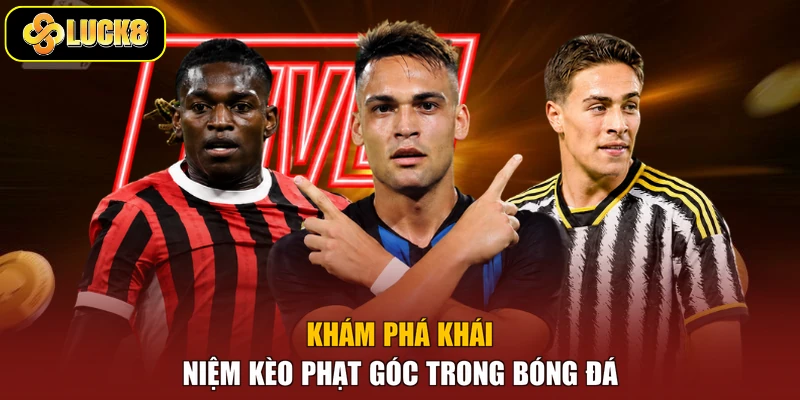Khám phá khái niệm kèo phạt góc trong bóng đá