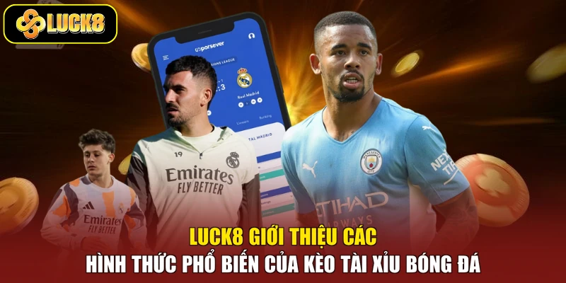 Luck8 giới thiệu các hình thức phổ biến của kèo tài xỉu bóng đá