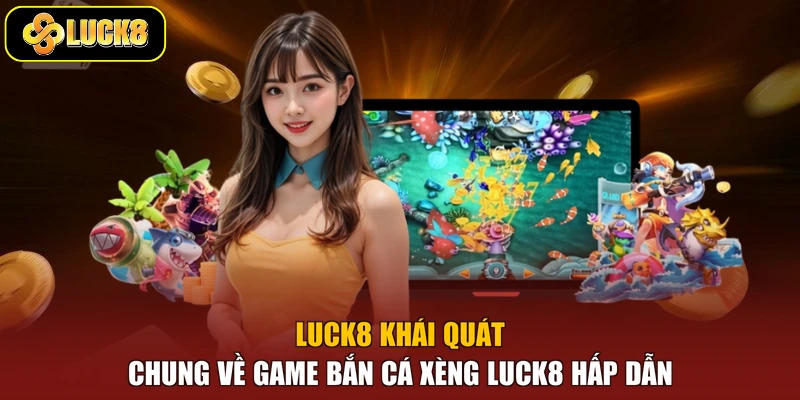 Luck8 khái quát chung về game bắn cá xèng Luck8 hấp dẫn