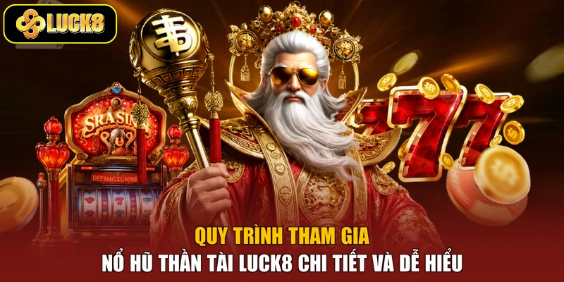 Quy trình tham gia nổ hũ thần tài Luck8 chi tiết và dễ hiểu