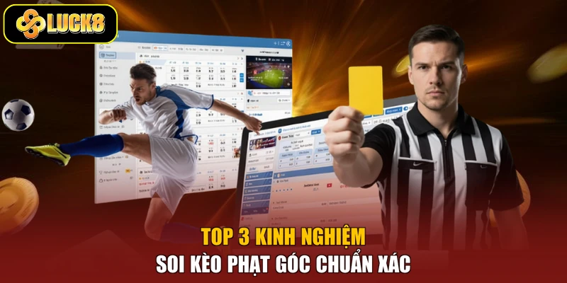 Top 3 kinh nghiệm soi kèo phạt góc chuẩn xác